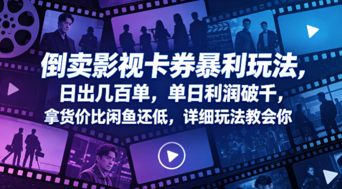 倒卖影视卡券暴利玩法,日出几百单,单日利润破千,拿货价比闲鱼还低,详细玩法教会你【揭秘】-赛德副业库