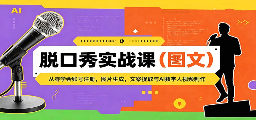 脱口秀实战课（图文）：从零学会账号注册，图片生成，文案提取与AI数字人视频制作-赛德副业库