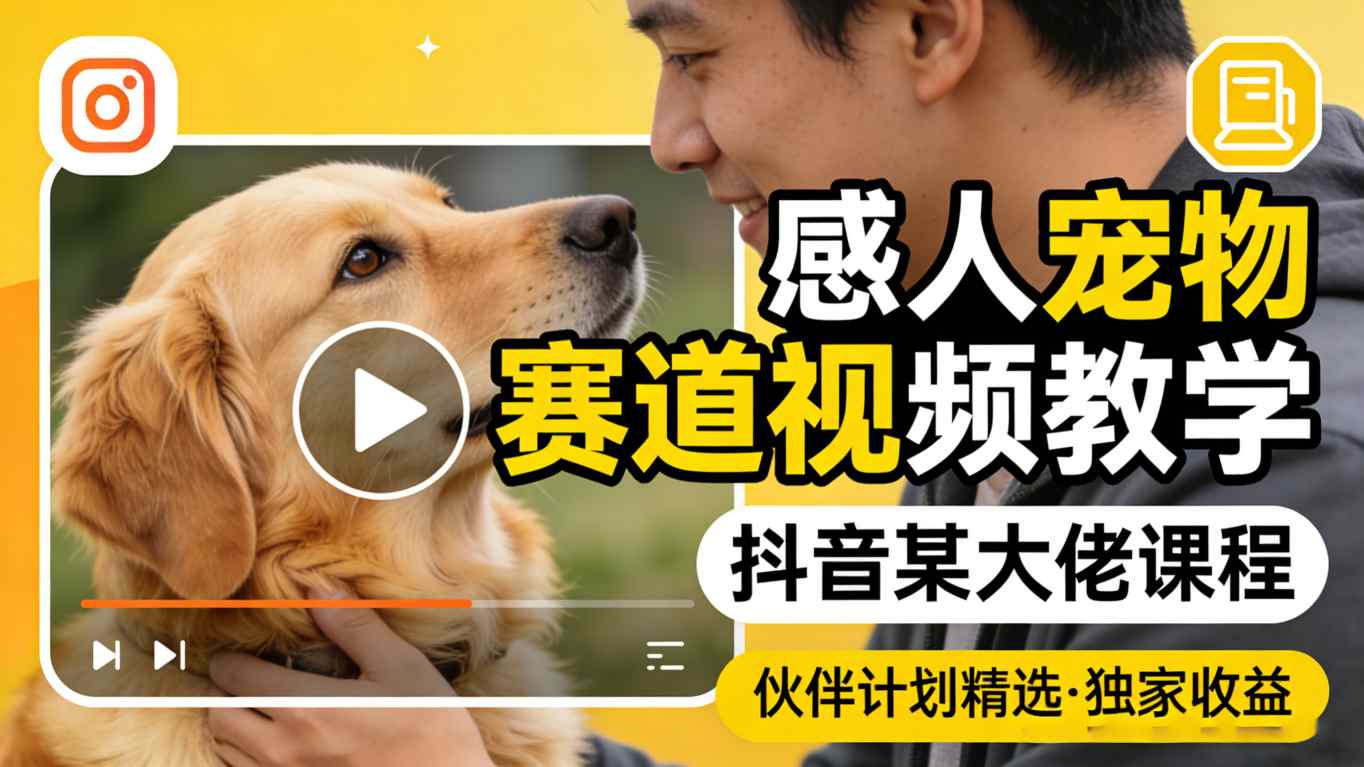 感人宠物赛道视频教学,抖音某大佬课程,可做伙伴计划精选独家收益-赛德副业库
