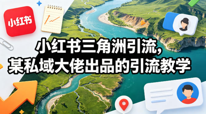 小红书三角洲引流,某私域大佬出品的引流教学-赛德副业库