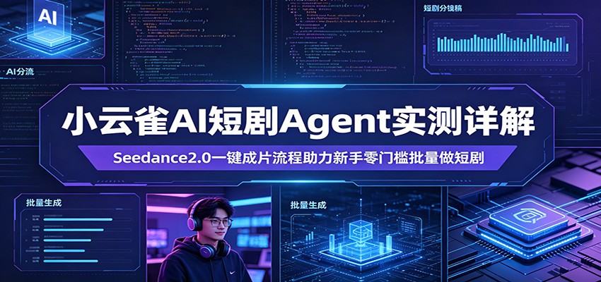 小云雀AI短剧Agent实测详解：Seedance2.0一键成片流程助力新手零门槛批量做短剧-赛德副业库