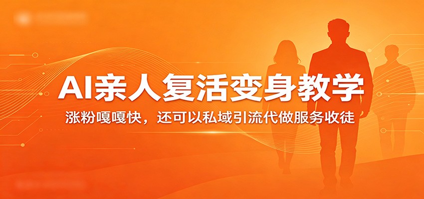 超级火爆的AI亲人复活变身教学,涨粉嘎嘎快,还可以私域引流代做服务收徒-赛德副业库