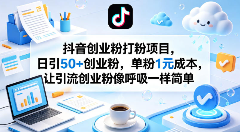 抖音创业粉打粉项目，日引50+创业粉，单粉1元成本，让引流创业粉像呼吸一样简单-赛德副业库
