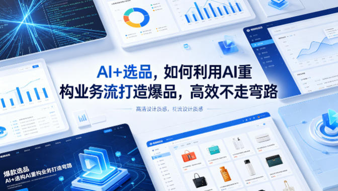 AI+选品,如何利用AI重构业务流打造爆品,高效不走弯路-赛德副业库