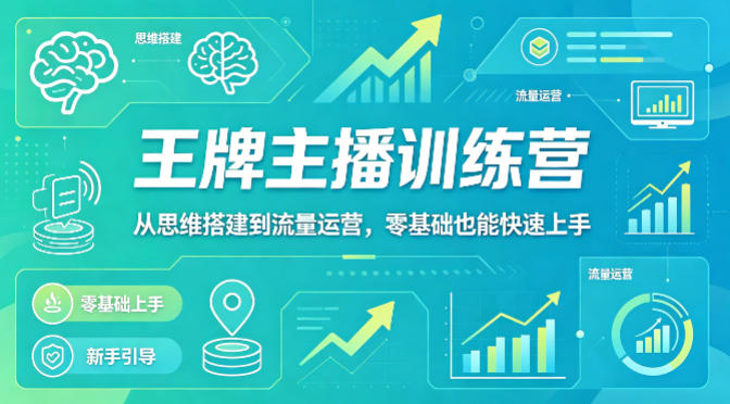 抖音王牌主播训练营,从思维搭建到流量运营,零基础也能快速上手-赛德副业库