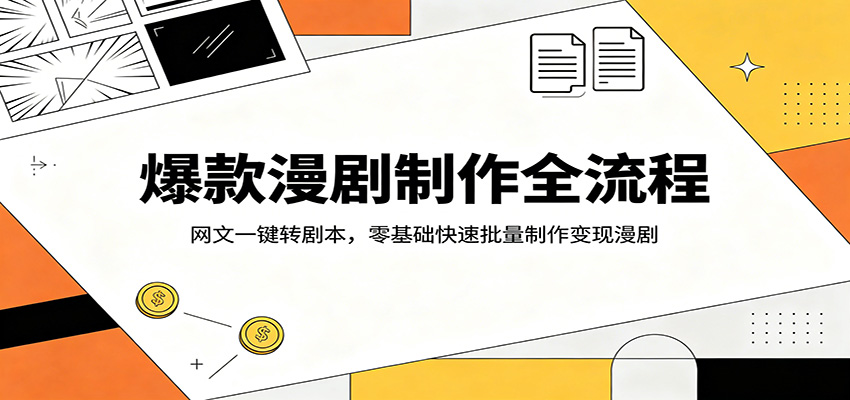 爆款漫剧制作全流程:网文一键转剧本,零基础快速批量制作变现漫剧-赛德副业库