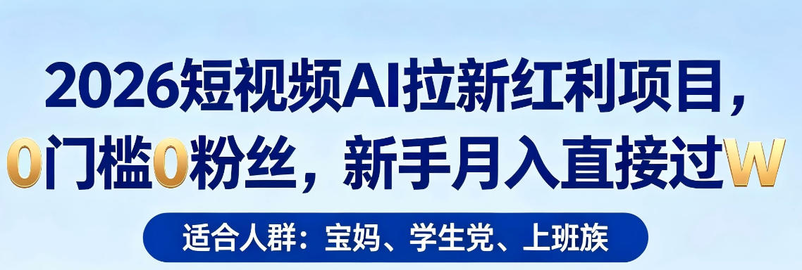 2026短视频AI拉新红利项目，0门槛0粉丝，新手月入直接过1W-赛德副业库