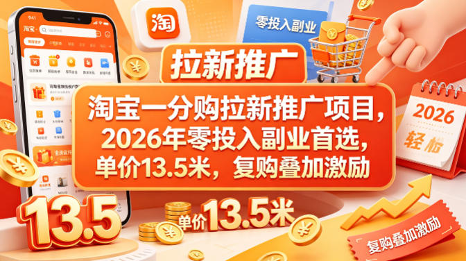 淘宝一分购拉新推广项目,2026年零投入副业首选,单价13.5米,复购叠加激励!-赛德副业库