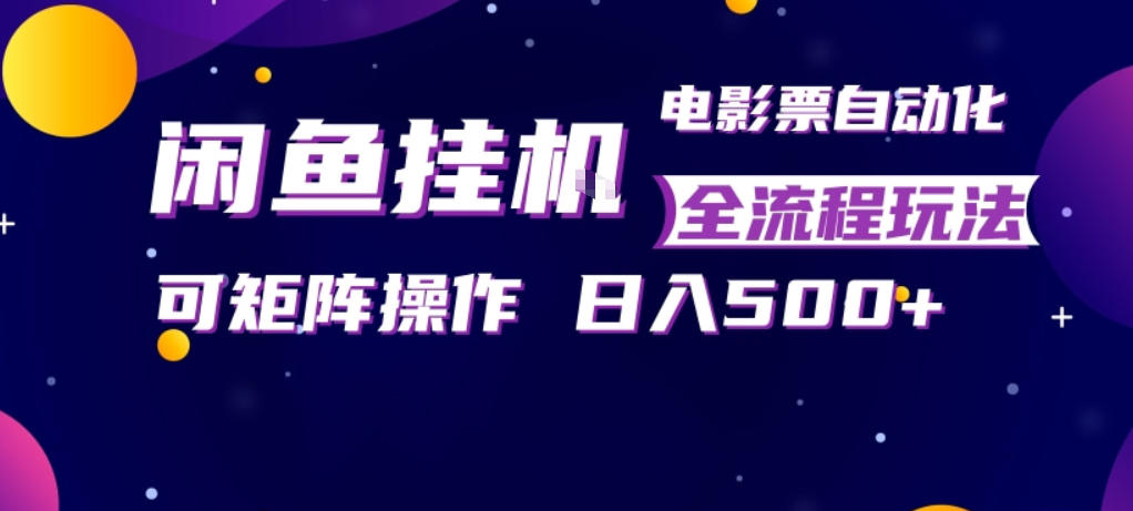 闲鱼全自动售卖电影票,全程挂G,可矩阵操作,小白轻松上手日入5张,稳定副业【揭秘】-赛德副业库