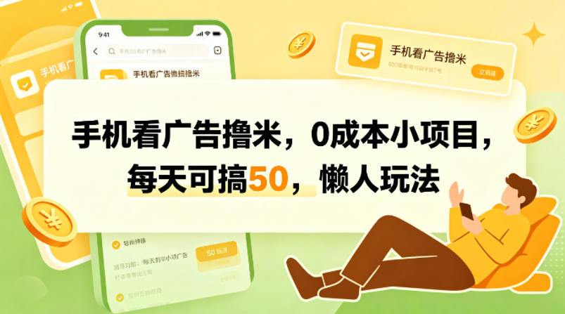 手机看广告撸米,0成本小项目,每天可搞50,懒人玩法-赛德副业库