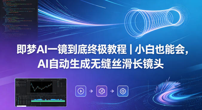 即梦AI一镜到底终极教程｜小白也能会，AI自动生成无缝丝滑长镜头-赛德副业库