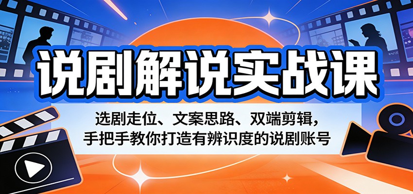 说剧解说实战课：选剧走位、文案思路、双端剪辑，手把手教你打造有辨识度的说剧账号-赛德副业库
