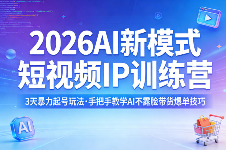 2026AI新模式短视频IP训练营，3天暴力起号玩法，手把手教学AI不露脸带货爆单技巧-赛德副业库