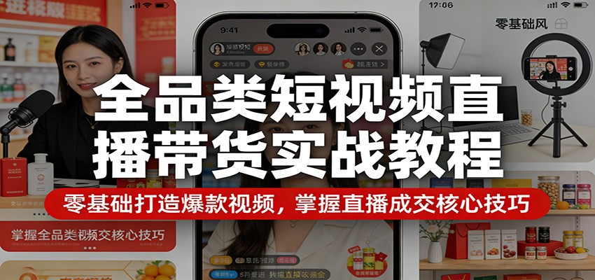 全品类短视频直播带货实战教程：零基础打造爆款视频，掌握直播成交核心技巧-赛德副业库
