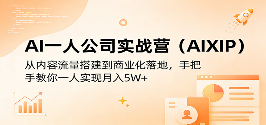 AI一人公司实战营(AIXIP):从内容流量搭建到商业化落地,手把手教你一人实现月入5W+-赛德副业库