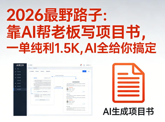 2026最野路子：靠AI帮老板写项目书，一单纯利1.5K，AI全给你搞定-赛德副业库