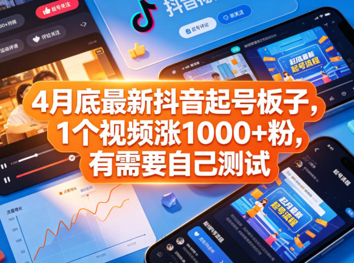 4月底最新抖音起号板子，1个视频涨1000+粉，有需要自己测试-赛德副业库