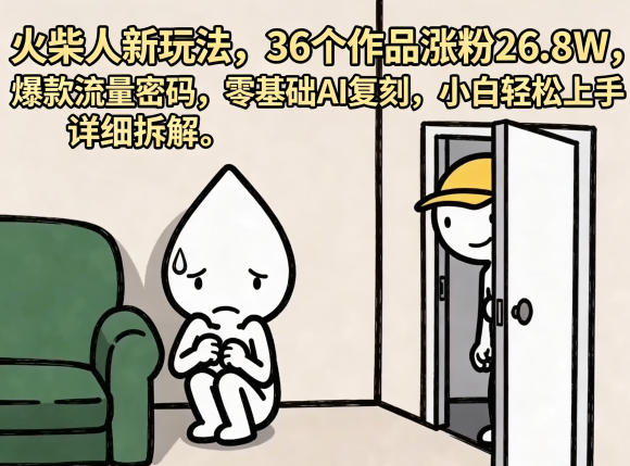 火柴人新玩法,36个作品涨粉26.8W,爆款流量密码,零基础AI复刻,小白轻松上手,详细拆解-赛德副业库