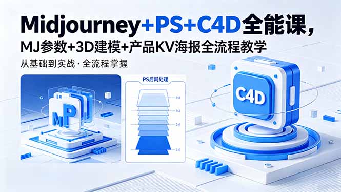 (18454期)Midjourney+PS+C4D全能课,MJ参数+3D建模+产品KV海报全流程教学-赛德副业库
