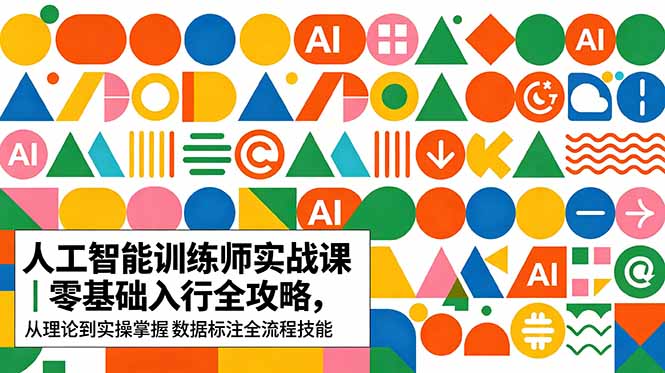 (18632期)AI人工智能 训练师实战课|零基础入行全攻略,从理论到实操掌握数据标注全流程技能-赛德副业库