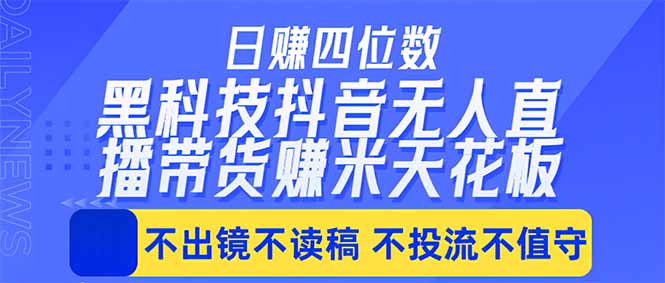 （18320期）日入四位数！！最新黑科技抖音无人直播带货赚钱天花板，不出镜，不读稿，不投流，不值守，手…-赛德副业库