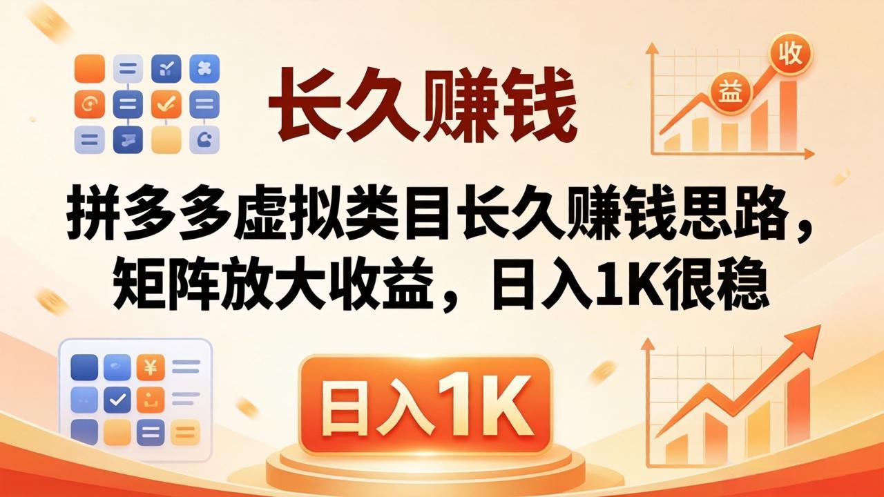 (18310期)亲测有效!拼多多虚拟类目长久赚钱思路,矩阵放大收益,日入 1K 很稳-赛德副业库
