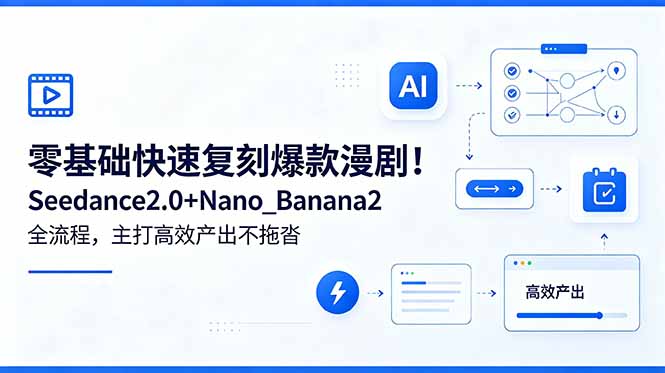 (18611期)零基础快速复刻爆款漫剧!Seedance2.0+Nano_Banana2全流程,主打高效产出不拖沓-赛德副业库