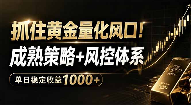 (18517期)抓住黄金量化风口!成熟策略+风控体系,单日稳定收益1000+-赛德副业库