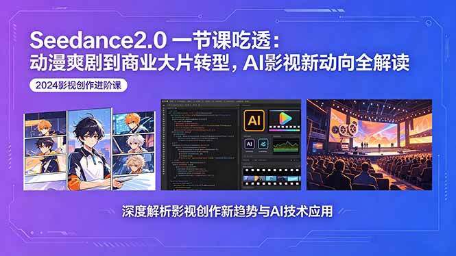 (18483期)Seedance2.0一节课吃透:动漫爽剧到商业大片转型,AI影视新动向全解读-赛德副业库