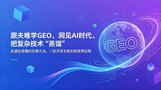 (18671期)跟夫唯学GEO,洞见AI时代。把复杂技术 “蒸馏” 成通俗易懂的实操方法,一起开启全新的探索征程-赛德副业库