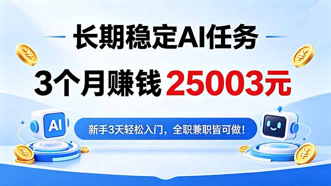 (18668期)3个月收入25003元,长期稳定Ai任务,新手3天入门 全民可做!-赛德副业库