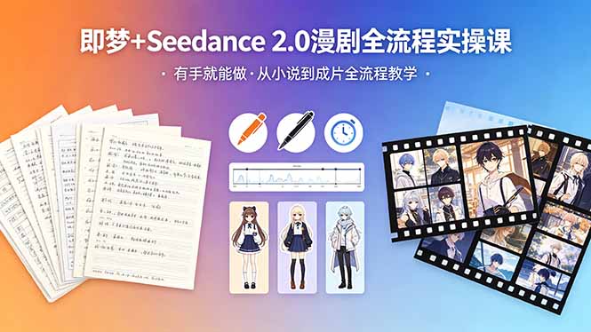 （18358期）即梦+Seedance 2.0漫剧全流程实操课，有手就能做，从小说到成片全流程教学-赛德副业库