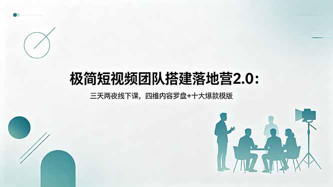 (18672期)极简短视频团队搭建落地营2.0:三天两夜线下课,四维内容罗盘+十大爆款模版-赛德副业库