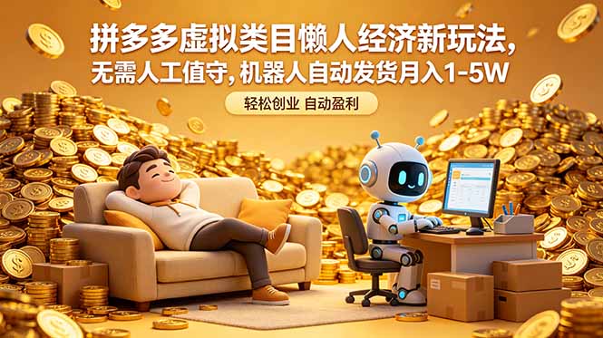 (18642期)拼多多虚拟类目懒人经济新玩法,无需人工值守,机器人自动发货月入 1-5W-赛德副业库