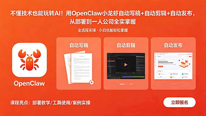 (18487期)不懂技术也能玩转AI!用OpenClaw小龙虾自动写稿+自动剪辑+自动发布,从部署到一人公司全实操-赛德副业库