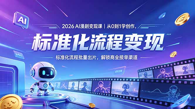 (18643期)2026AI漫剧变现课|从0到1学创作,标准化流程批量出片,解锁商业接单渠道-赛德副业库