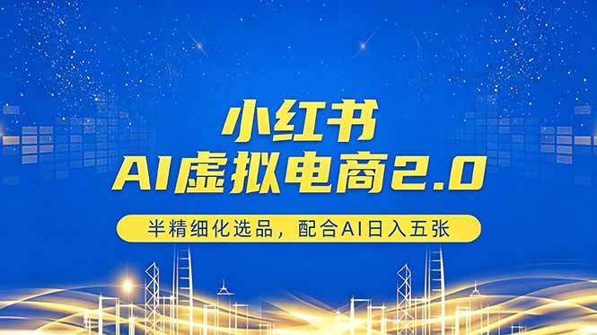 （18438期）小红书AI虚拟电商2.0，半精细化选品，配合AI日入五张-赛德副业库