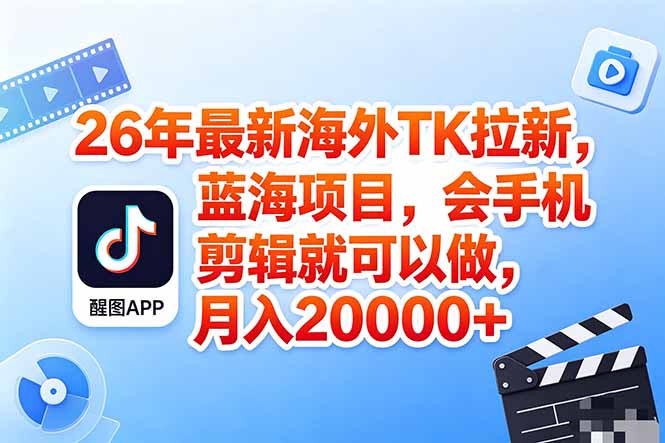 (18387期)海外TK剪映拉新风口,蓝海轻创业,会手机剪辑实操稳赚月入2w+(保姆级课程)-赛德副业库
