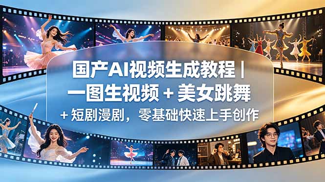 （18675期）国产AI视频生成教程｜一图生视频 + 美女跳舞 + 短剧漫剧，零基础快速上手创作-赛德副业库