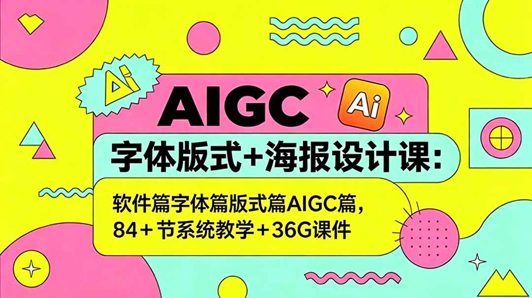 (18665期)AIGC字体版式+海报设计课:软件篇字体篇版式篇AIGC篇,系统教学+36G课件-赛德副业库