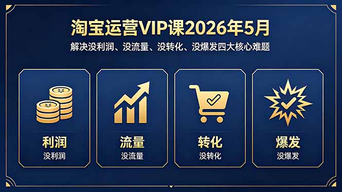 (18338期)淘宝运营VIP课2026年5月:解决没利润、没流量、没转化、没爆发四大核心难题-赛德副业库