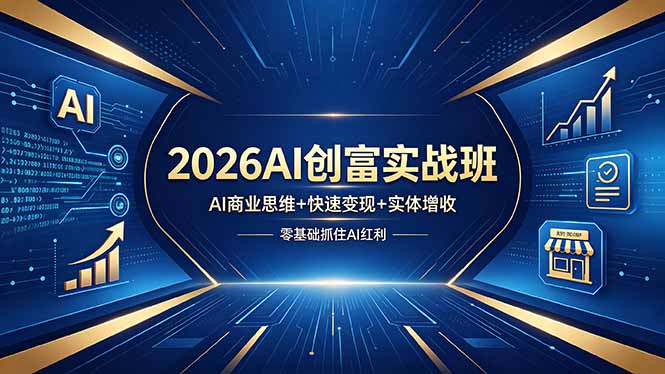 （18318期）2026AI创富实战班，AI商业思维+快速变现+实体增收，零基础抓住AI红利-赛德副业库