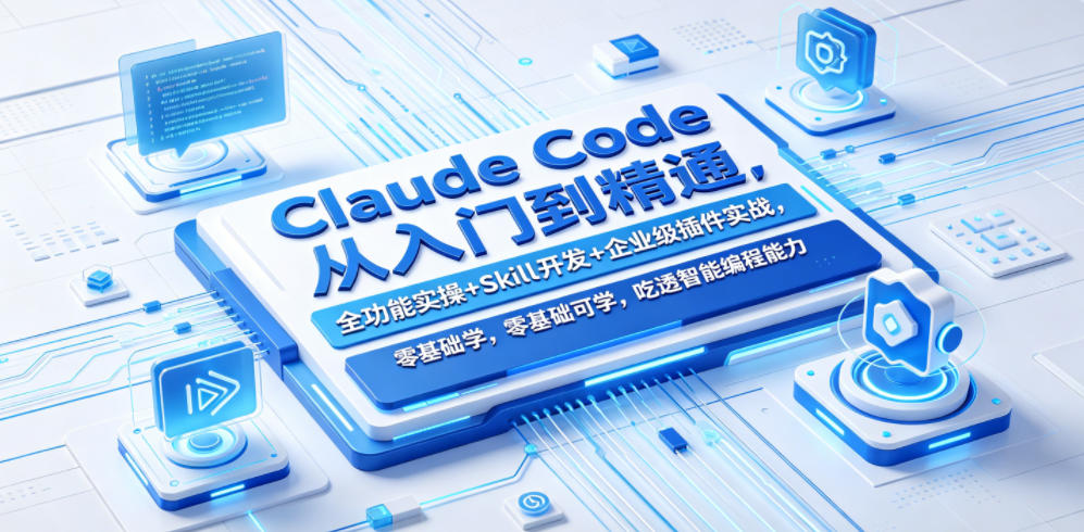 Claude Code从入门到精通,全功能实操+Skill开发+企业级插件实战,零基础可学,吃透智能编程全能力-赛德副业库