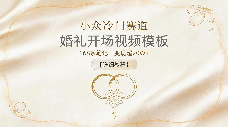 小众冷门赛道，婚礼开场视频模板，168条笔记，变现超20W+【详细教程】-赛德副业库