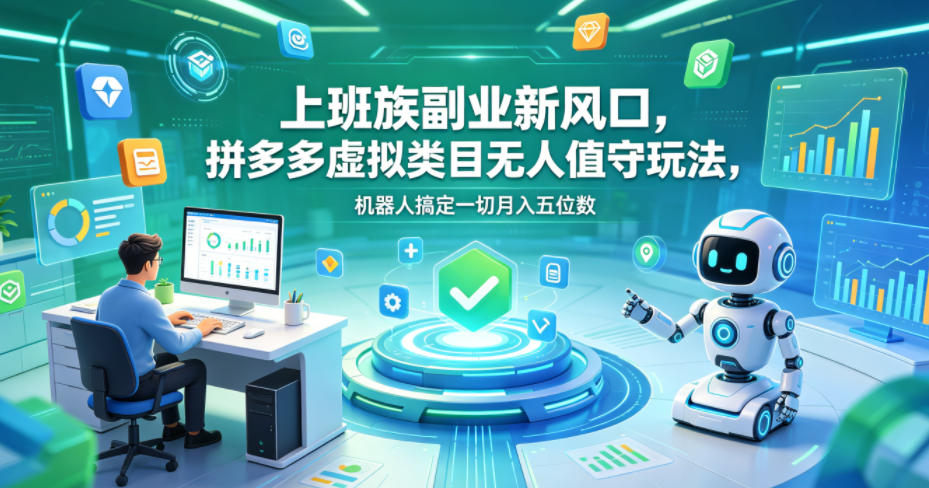 上班族副业新风口,拼多多虚拟类目无人值守玩法,机器人搞定一切月入五位数【揭秘】-赛德副业库