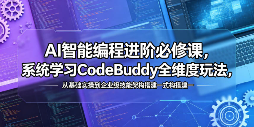AI智能编程进阶必修课,系统学习CodeBuddy全维度玩法,从基础实操到企业级技能架构搭建一站式精通-赛德副业库