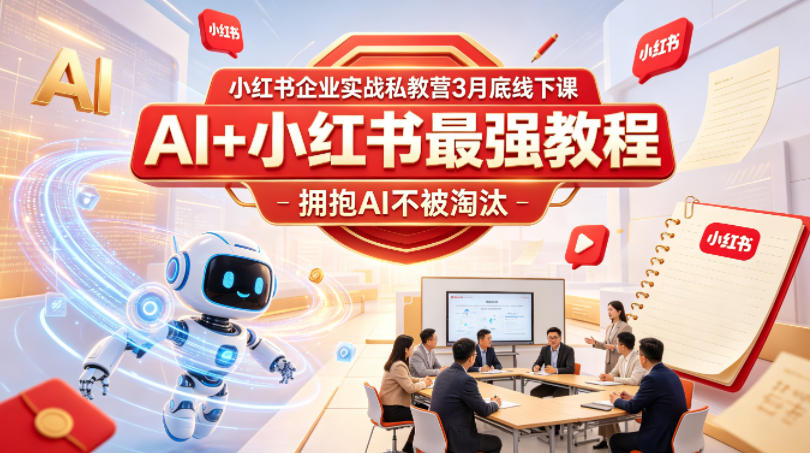 小红书企业实战私教营3月底线下课,AI+小红书最强教程,拥抱AI不被淘汰-赛德副业库