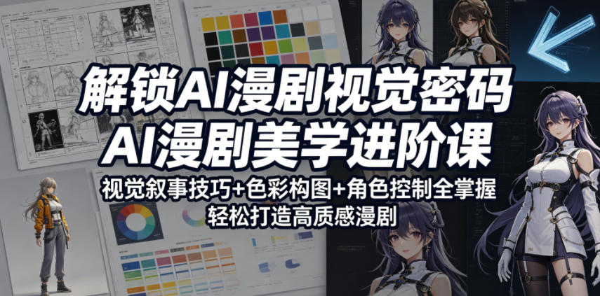 解锁AI漫剧视觉密码,AI漫剧美学进阶课,视觉叙事技巧+色彩构图+角色控制全掌握,轻松打造高质感漫剧-赛德副业库