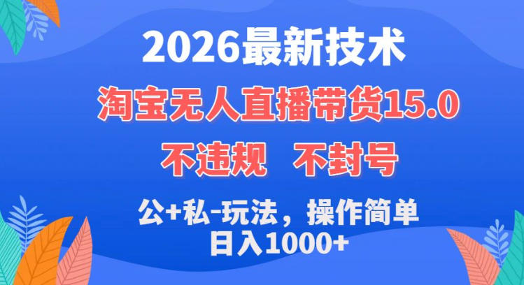 2026最新技术，淘宝无人直播带货15.0，不封号，不违规，公+私玩法，操作简单，日入1k+【揭秘】-赛德副业库