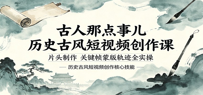 古人那点事儿历史古风短视频创作课,片头制作,关键帧蒙版轨迹全实操-赛德副业库